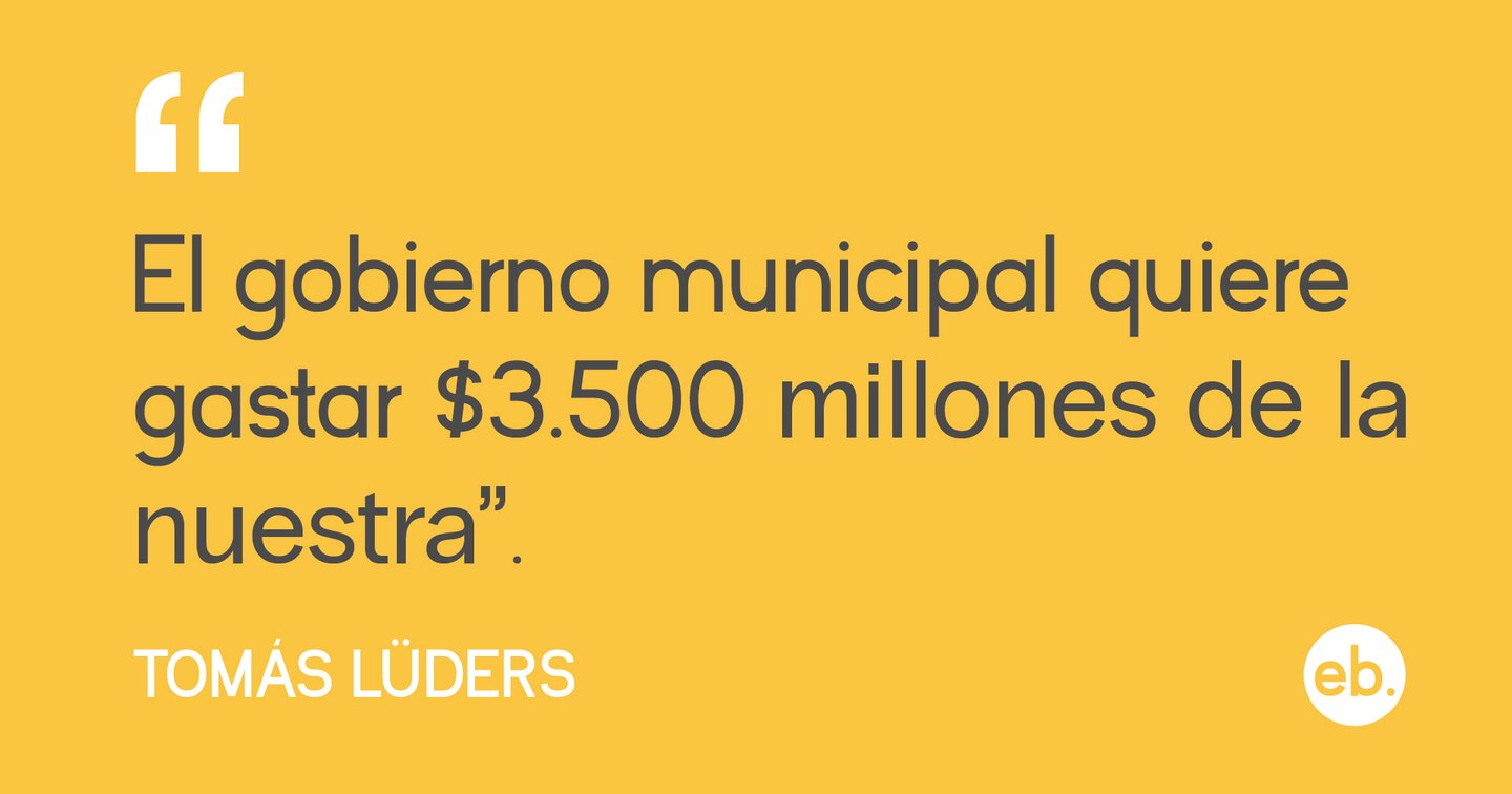 El gobierno municipal quiere gastar $3500 millones de la nuestra